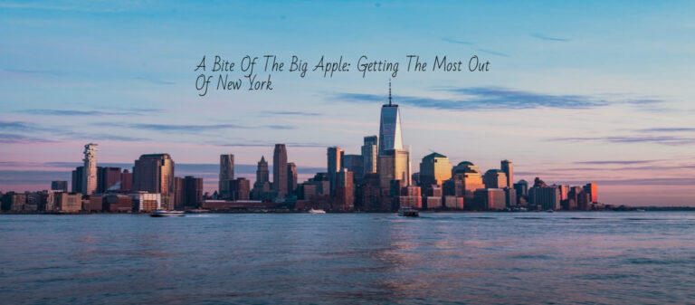 A Bite Of The Big Apple: Getting The Most Out Of New York