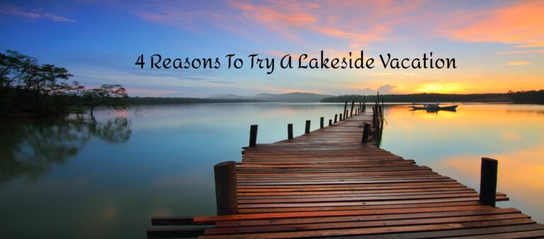 4 Reasons To Try A Lakeside Vacation