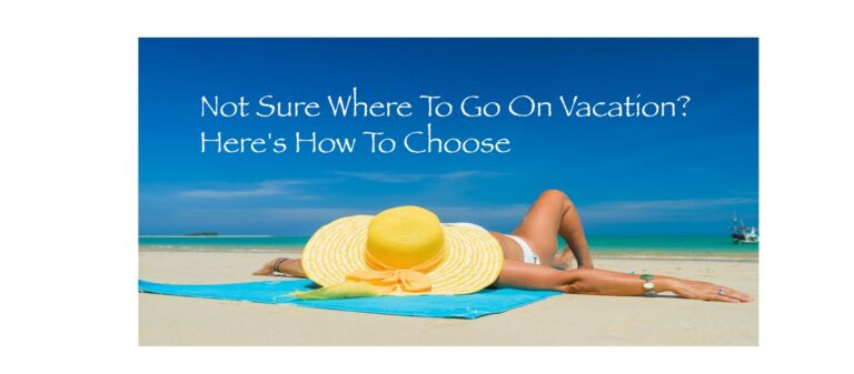 Not Sure Where To Go On Vacation? Here’s How You Can Choose!